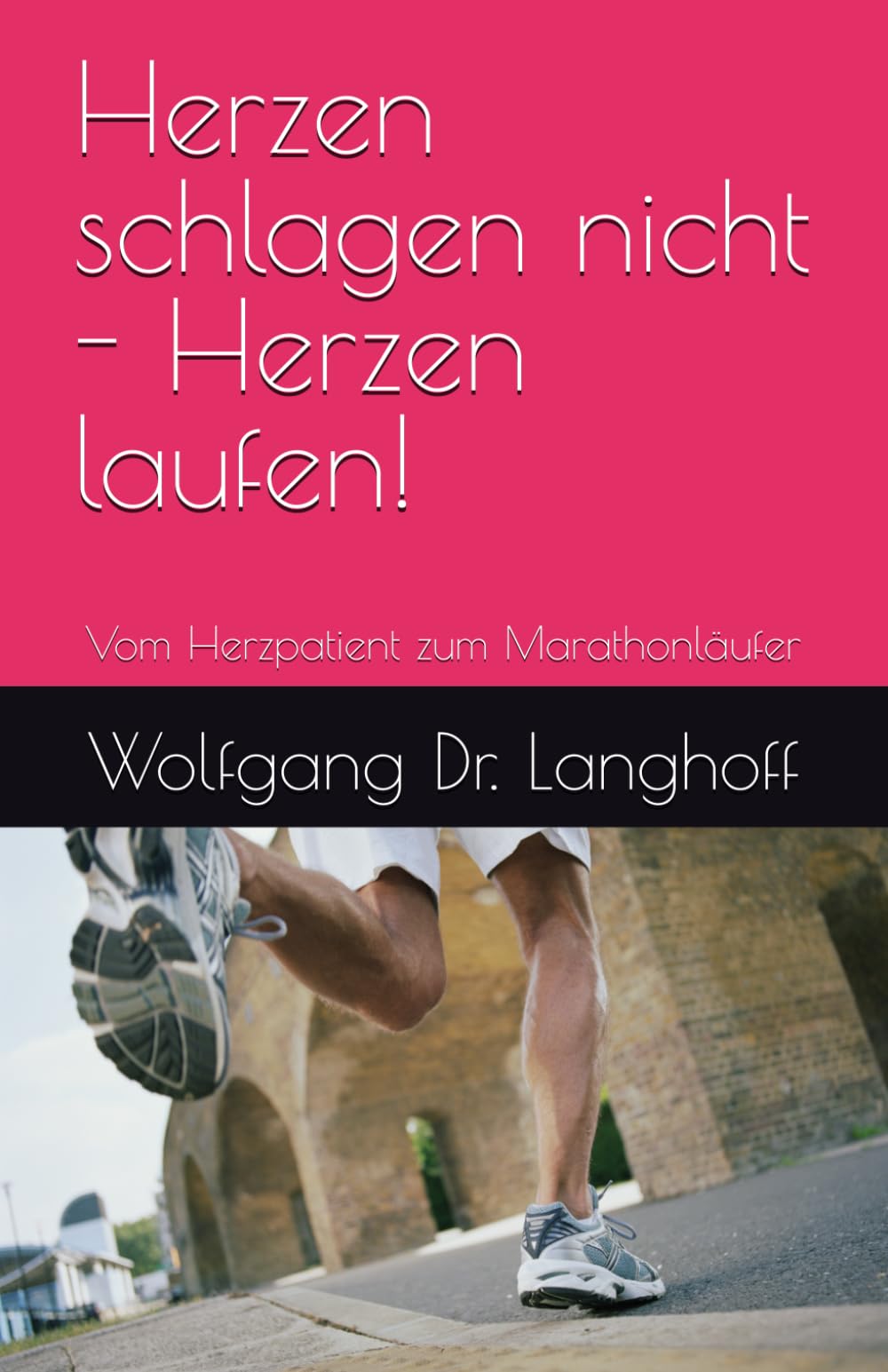 Herzen schlagen nicht - Herzen laufen!: Vom Herzpatient zum Marathonläufer