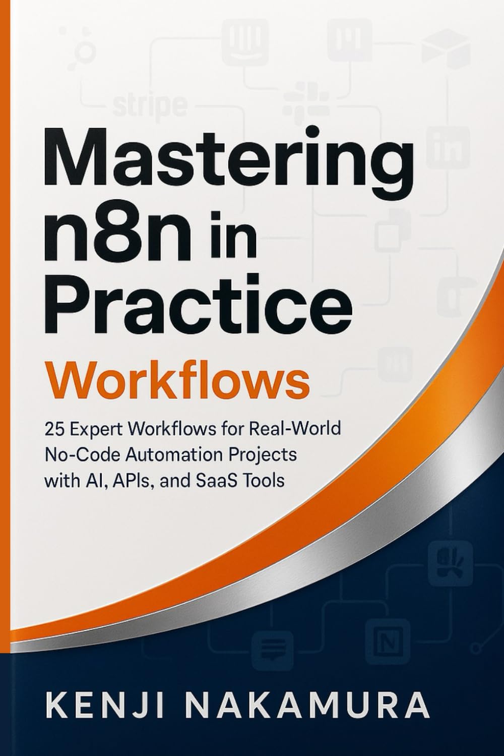 Mastering n8n in Practice: Workflows: 25 Expert Workflows for Real-World No-Code Automation Projects with AI, APIs, and SaaS Tools (Mastering n8n: The Complete No-Code Automation Series)