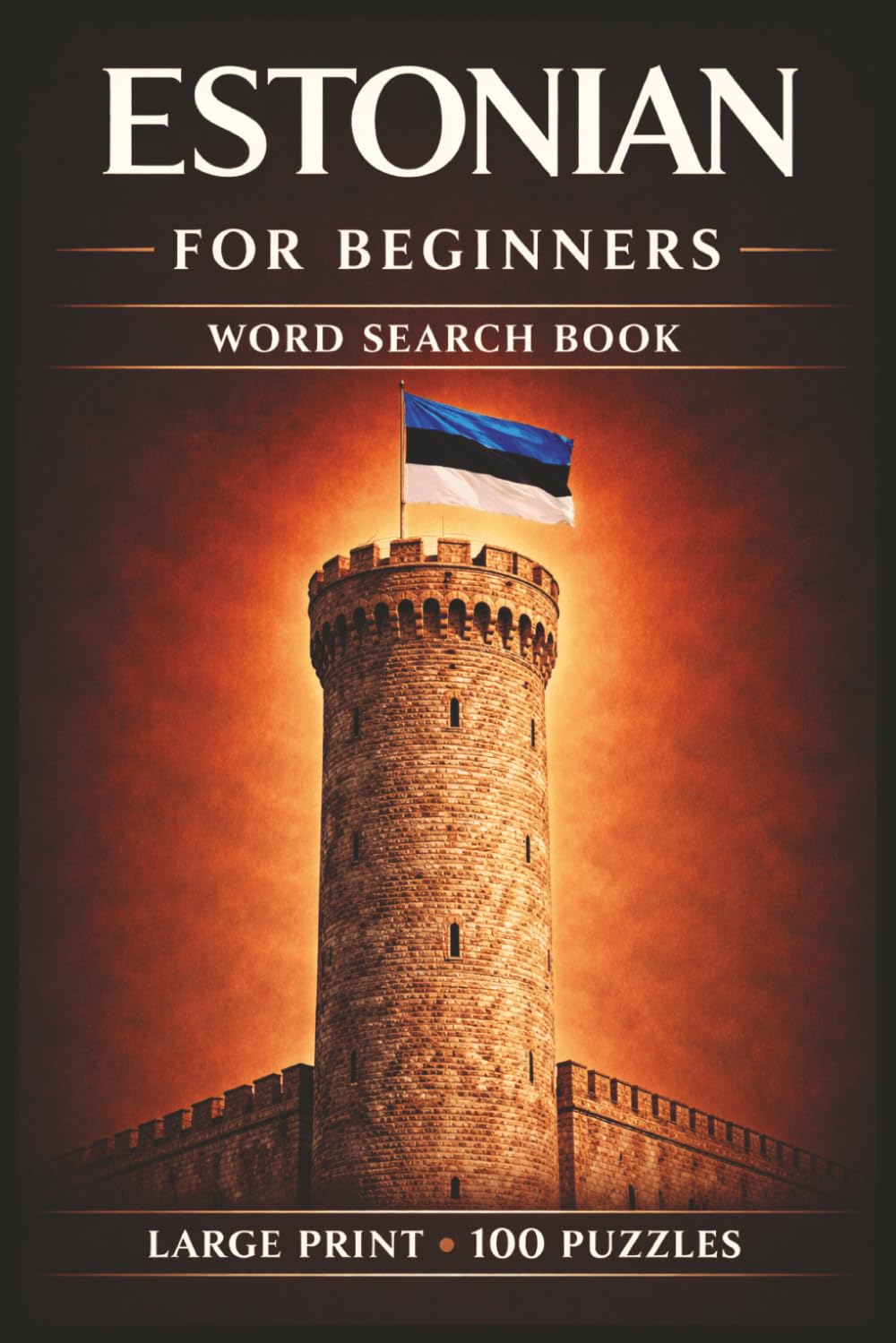 Estonian for Beginners Word Search Book: Learn Estonian in a Large Print Book with 100 Puzzles and 2000 Unique Words on Estonian Chocolate, Saaremaa, and Tallinn Estonia