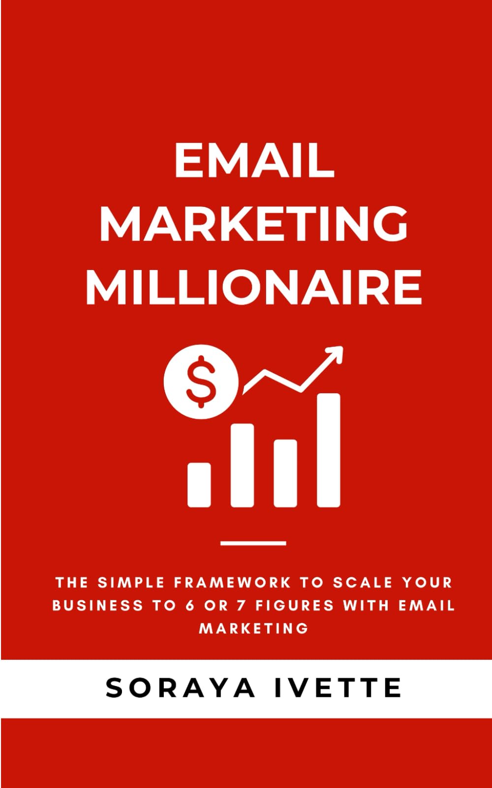 Email Marketing Millionaire: The Simple Framework To Scale Your Business Revenue with Email Marketing