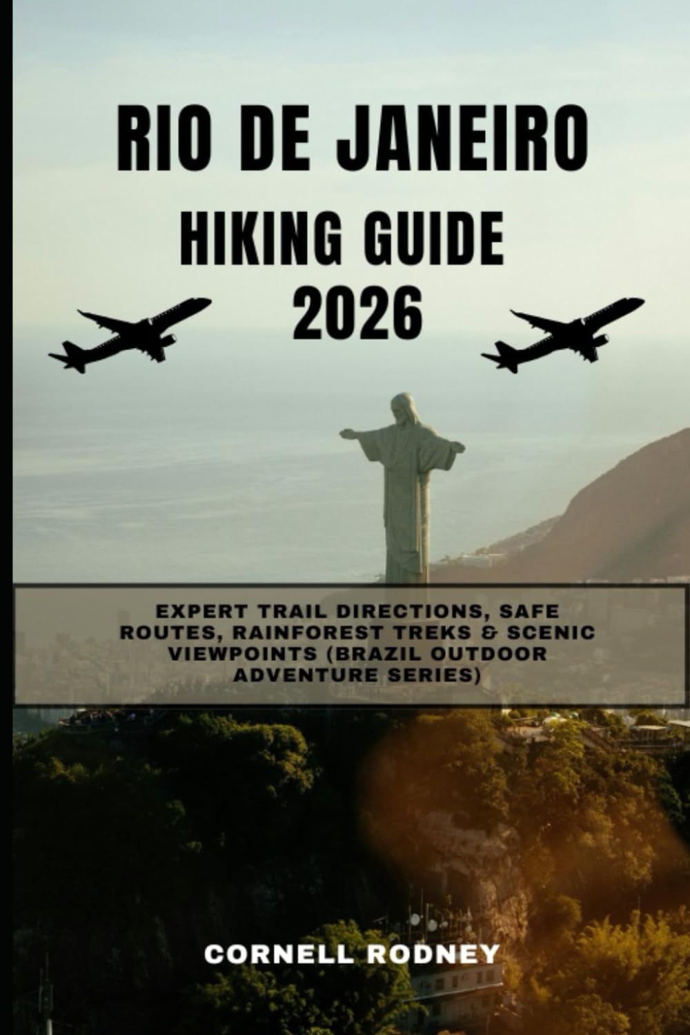 RIO DE JANEIRO HIKING GUIDE 2026: Expert Trail Directions, Safe Routes, Rainforest Treks & Scenic Viewpoints (Brazil Outdoor Adventure Series): 61 (Pathfinder Travel And Adventure Guides)