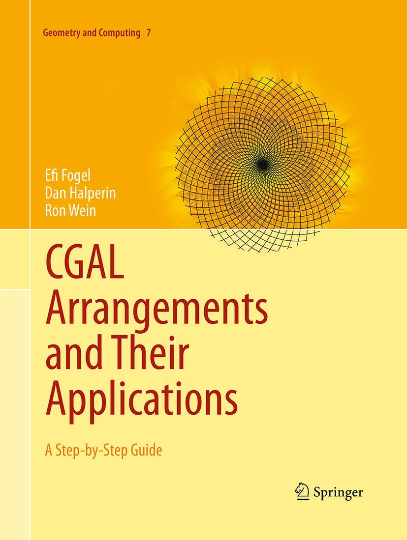 CGAL Arrangements and Their Applications: A Step-by-Step Guide (Geometry and Computing, Band 7)