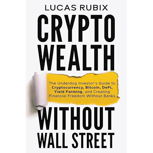 Crypto Wealth Without Wall Street: The Underdog Investor's Guide to Cryptocurrency, Bitcoin, DeFi, Yield Farming, and Creating Financial Freedom Without Banks