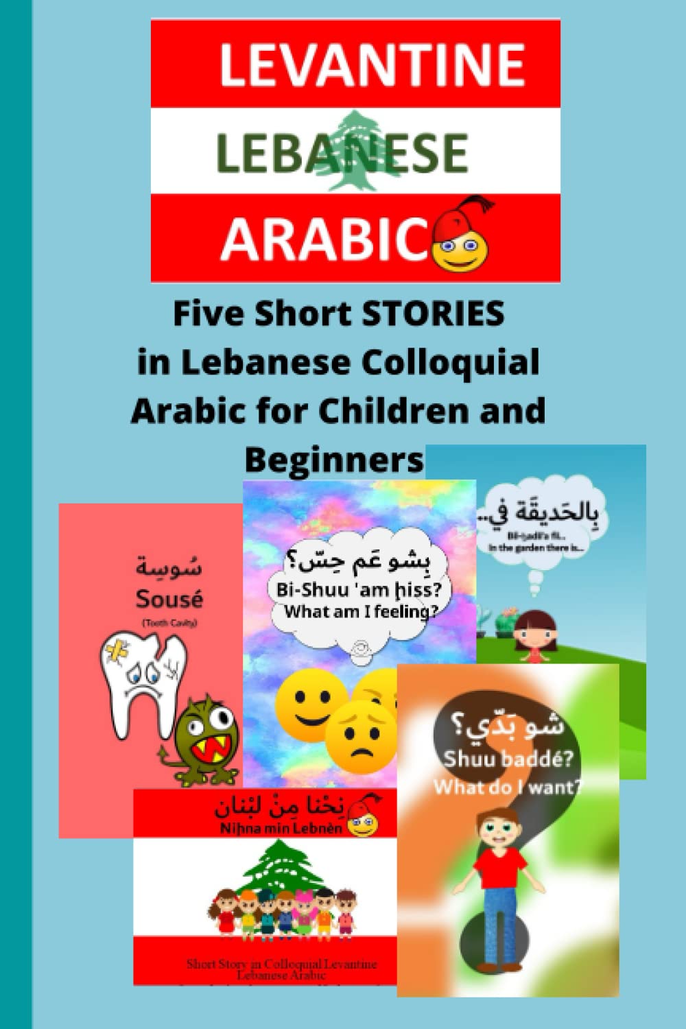 Five Short STORIES in Lebanese Colloquial Arabic for Children and Beginners - Book 2: Learning Arabic With Angela (Short STORIES in Lebanese ... and Beginners - Learning Arabic With Angela)