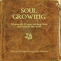 Soul Growing Wisdom for thirteen year old boys from men around the world 1939929261 Book Cover