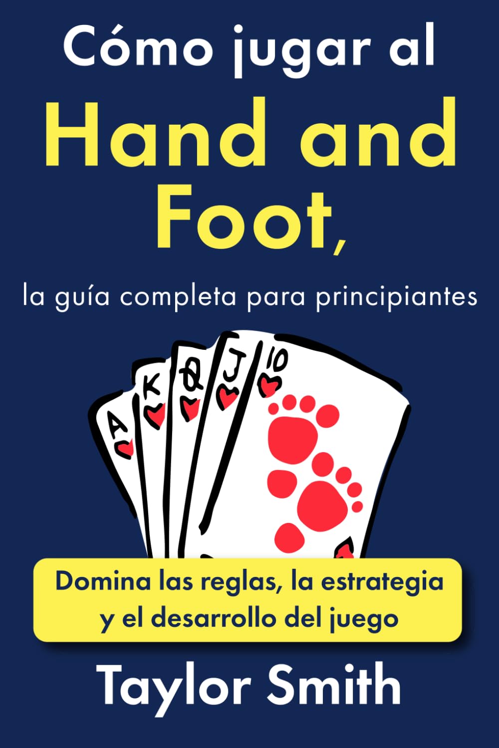 Cómo jugar al Hand and Foot, la guía completa para principiantes: Domina las reglas, la estrategia y el desarrollo del juego (Cómo jugar a los juegos de cartas)