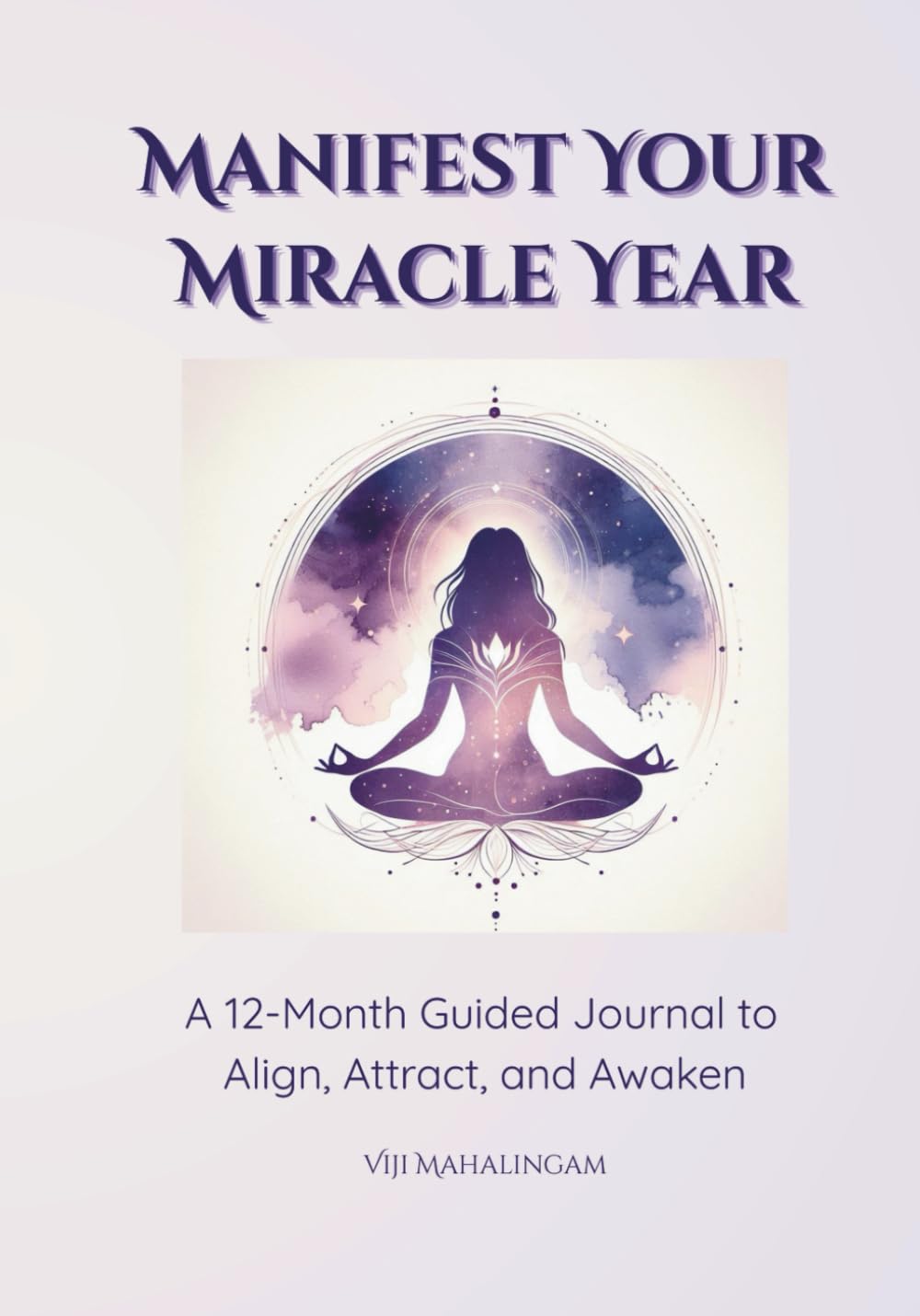 Manifest Your Miracle Year: A 12-Month Guided Journal to Align, Attract, and Awaken