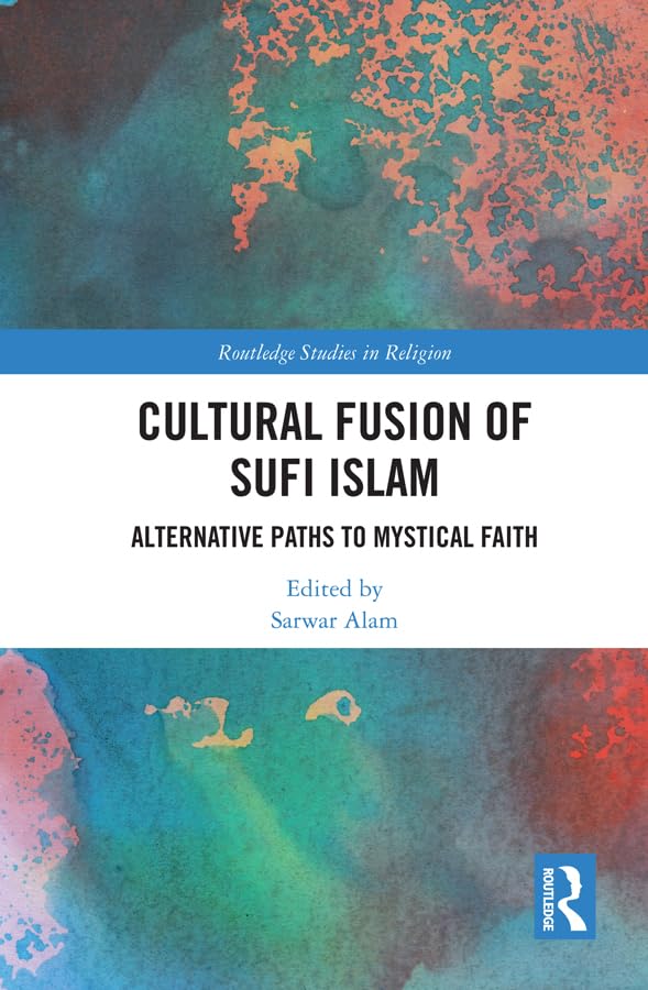 Cultural Fusion of Sufi Islam: Alternative Paths to Mystical Faith (Routledge Studies in Religion)      1st Edition, Kindle Edition