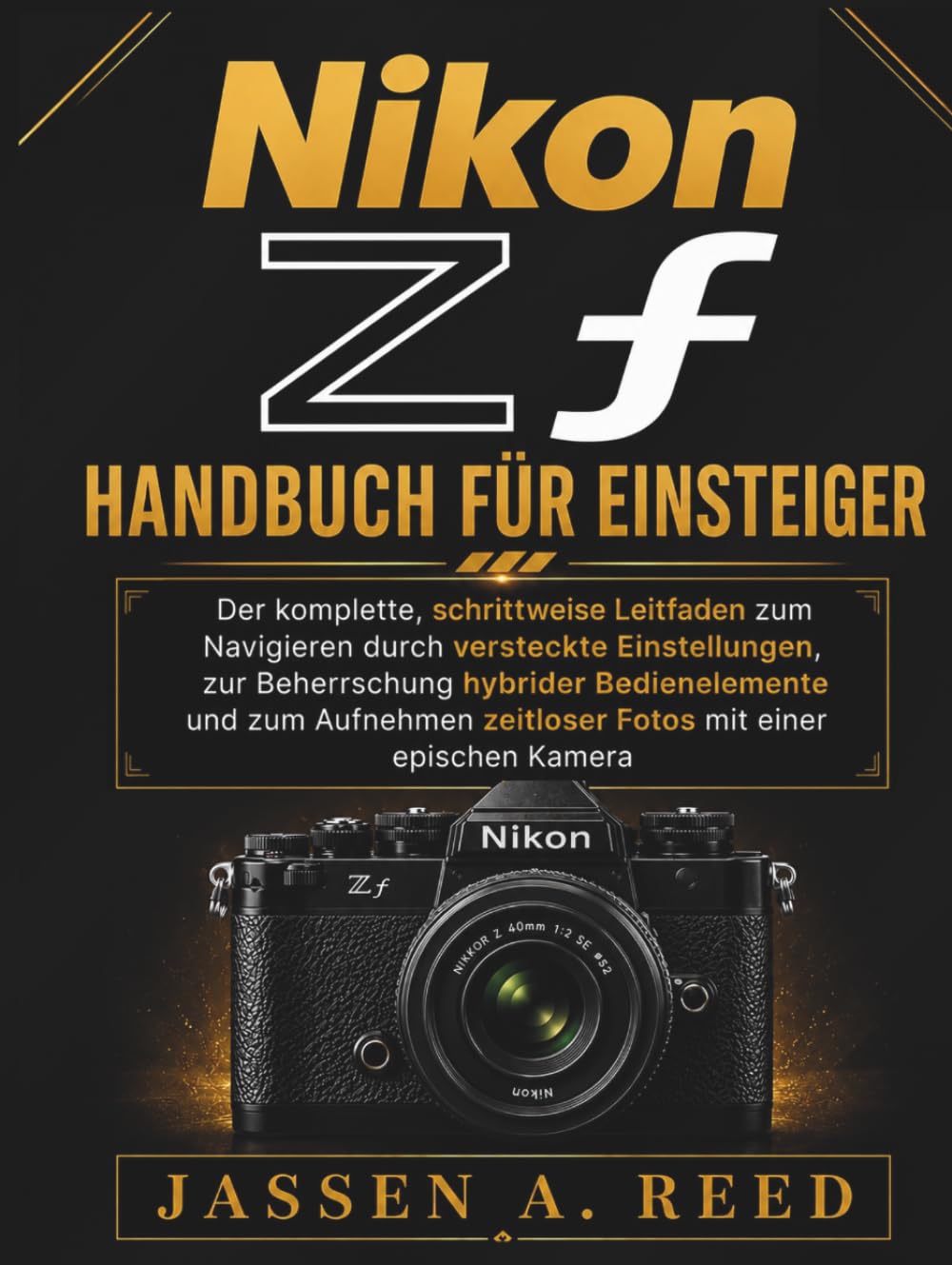 NikoN Zf HaNdbucH für EiNstEigEr: Der komplette, schrittweise Leitfaden zum Navigieren durch versteckte Einstellungen, zur Beherrschung hybrider Bedienelemente und zum Aufnehmen zeitloser Fotos mit