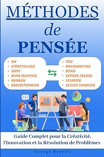 Méthodes de Pensée: Guide Complet pour la Créativité, l'Innovation et la Résolution de Problèmes, SCAMPER, TRIZ, Kanban, Kepner-Tregoe, SWOT