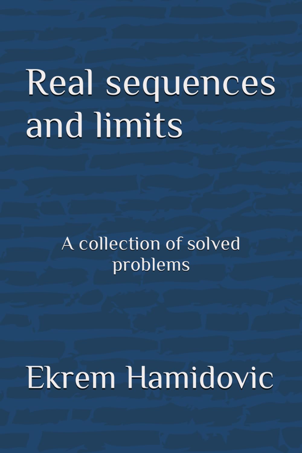 Independently Published Real sequences and limits: A collection of solved problems