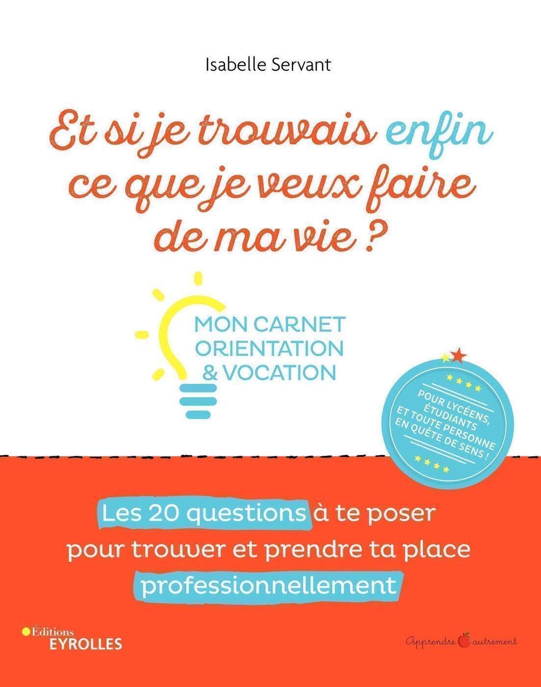 Et si je trouvais enfin ce que je veux faire de ma vie ? Mon carnet orientation et vocation: Mon carnet orientation et vocation. Les 20 questions à te ... et prendre ta place professionnellement