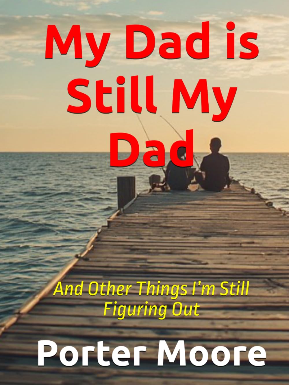My Dad is Still My Dad: And Other Things I’m Still Figuring Out