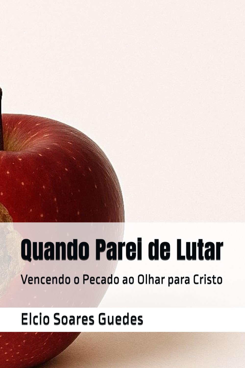Quando Parei de Lutar: Vencendo o Pecado ao Olhar para Cristo