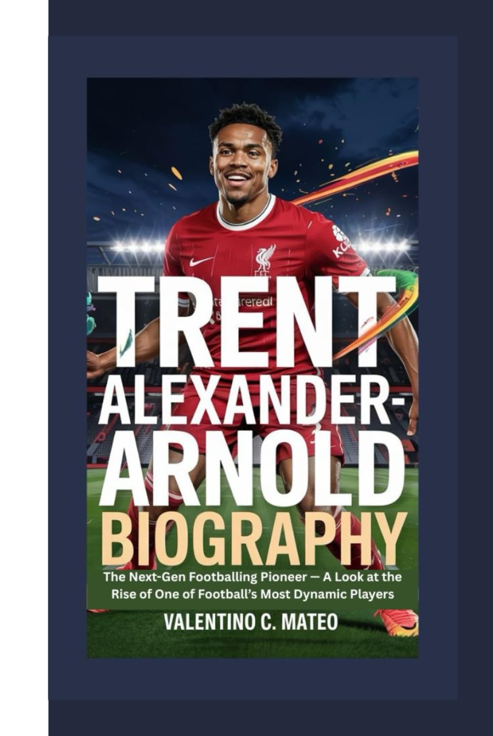 TRENT ALEXANDER-ARNOLD BIOGRAPHY: The Next-Gen Footballing Pioneer — A Look at the Rise of One of Football’s Most Dynamic Players