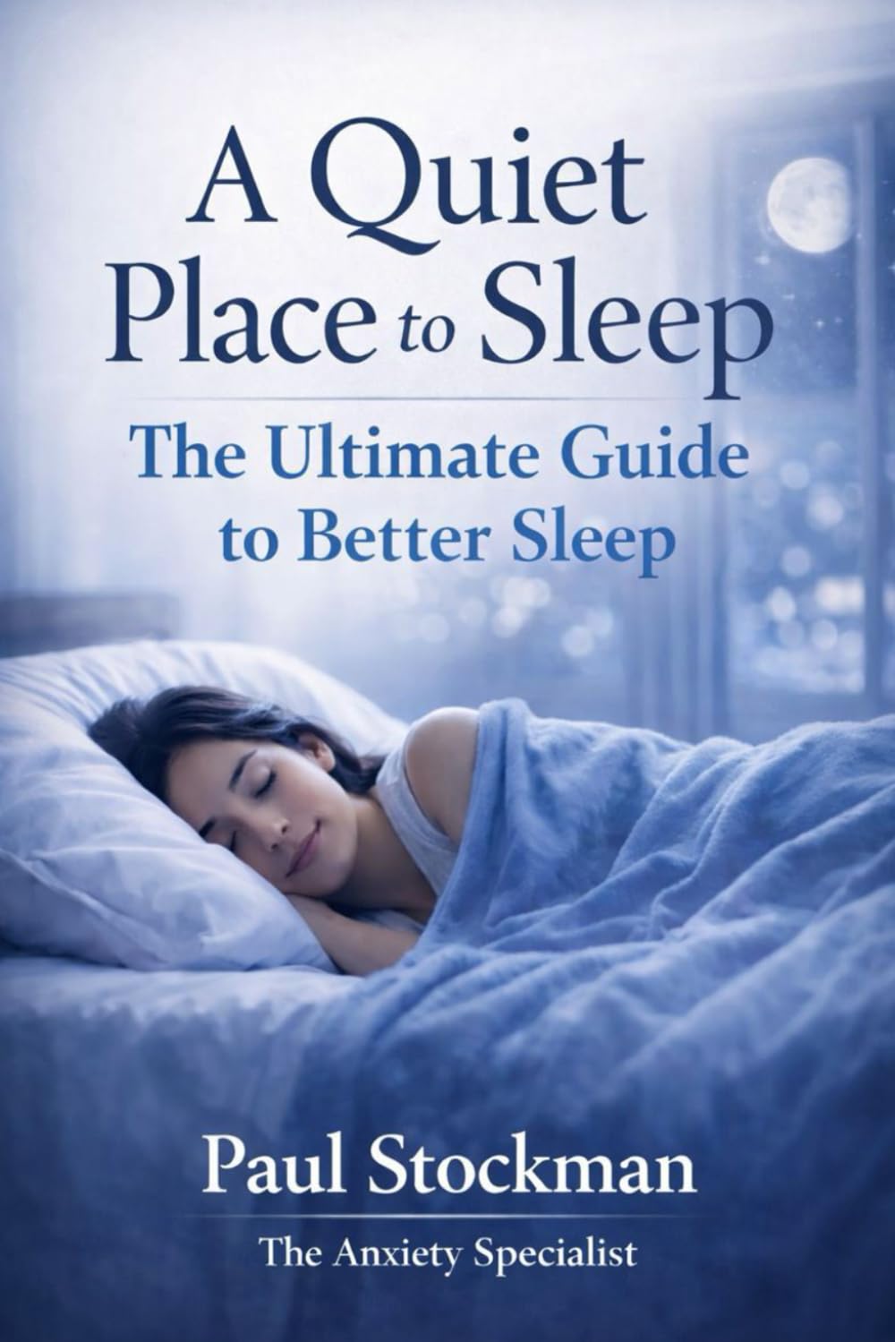 A Quiet Place to Sleep: The Ultimate Guide to Better Sleep ("The Quiet Place Series" From The Anxiety Specialist)