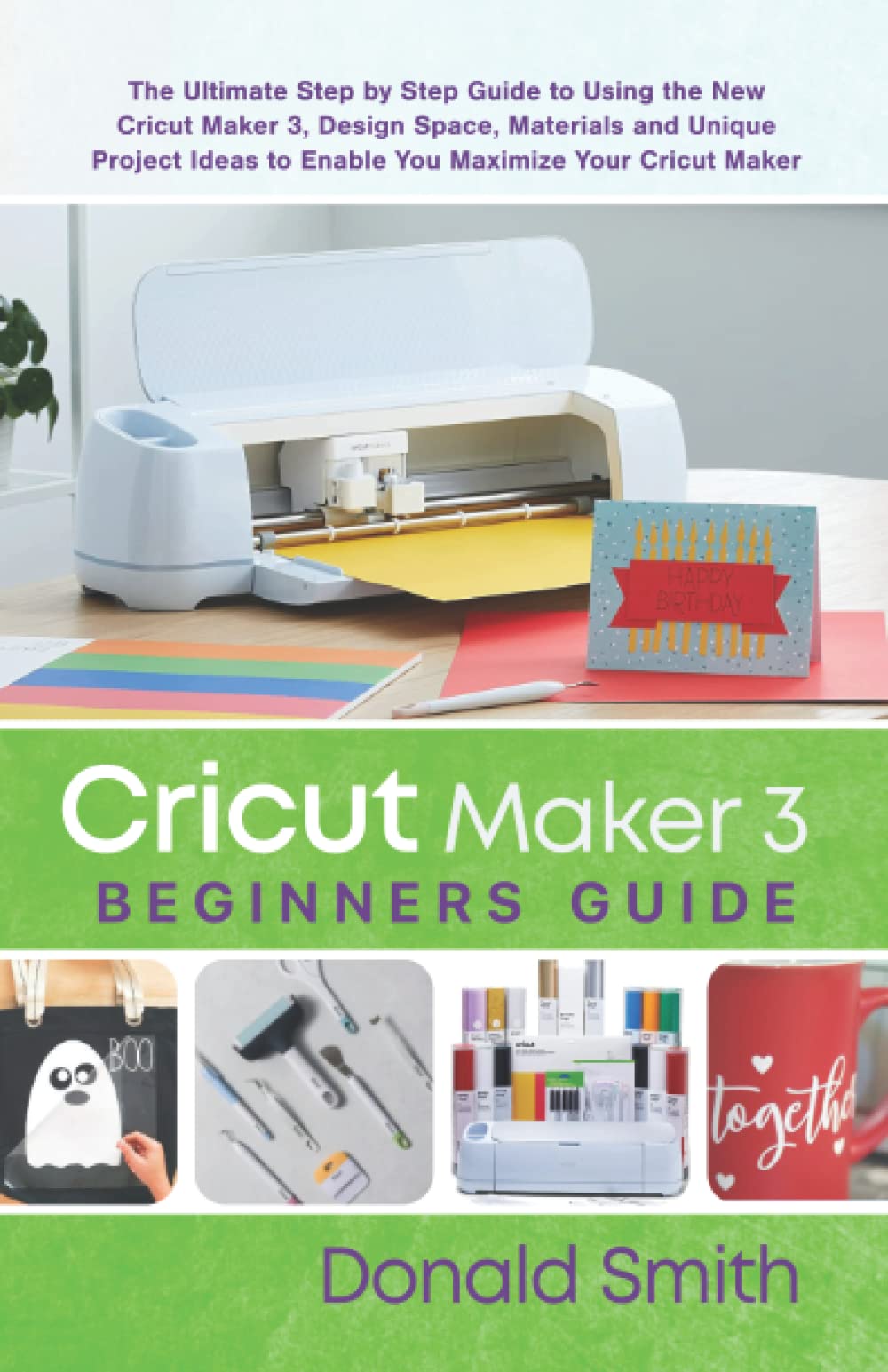 Buy Cricut Maker 3 Beginners Guide: The Ultimate Step by Step Guide to ...