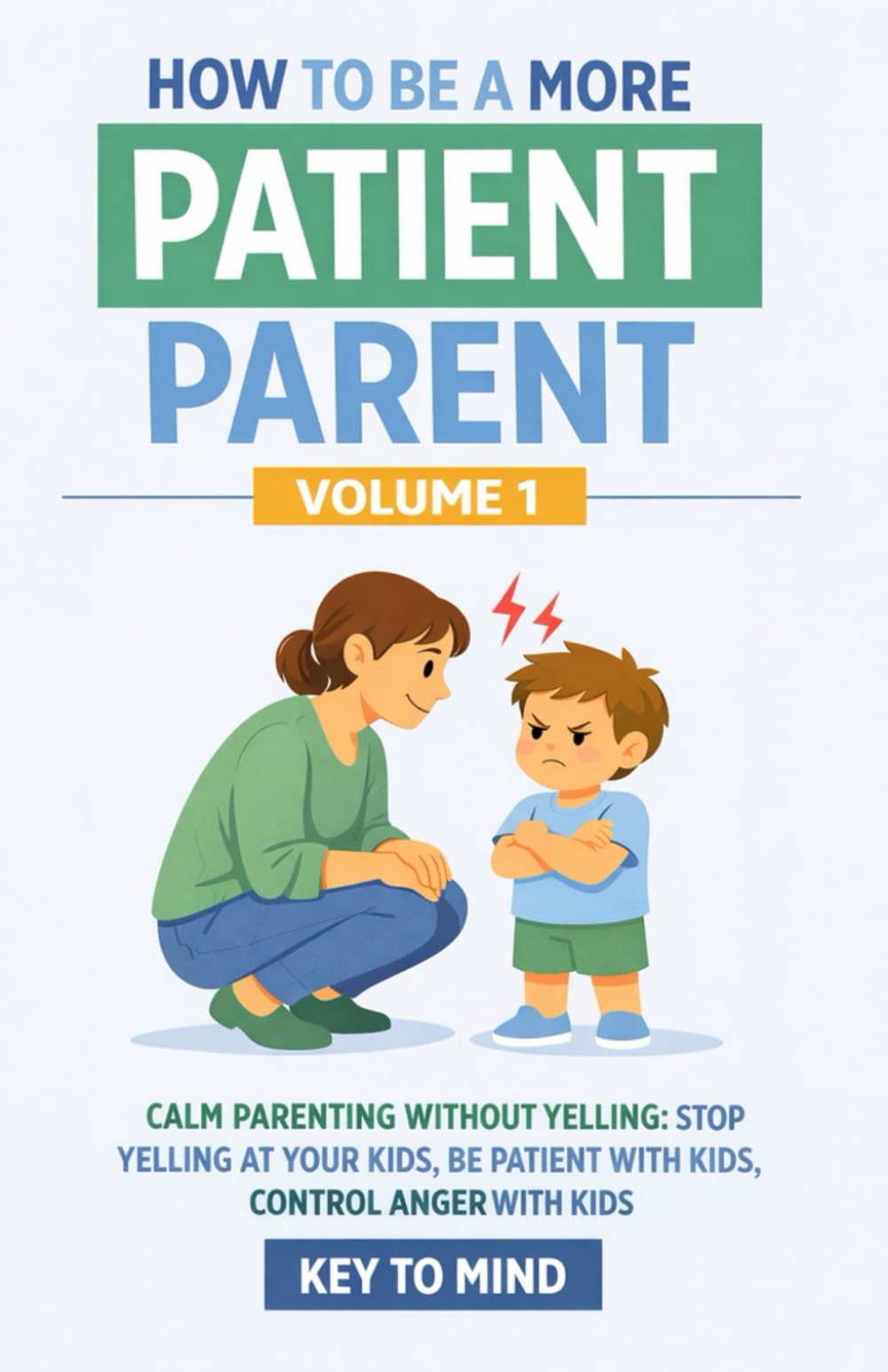 How to Be a More Patient Parent: Calm Parenting Without Yelling: Practical Strategies to Stop Yelling at Your Kids, Be Patient with Kids, and Control Anger with Kids