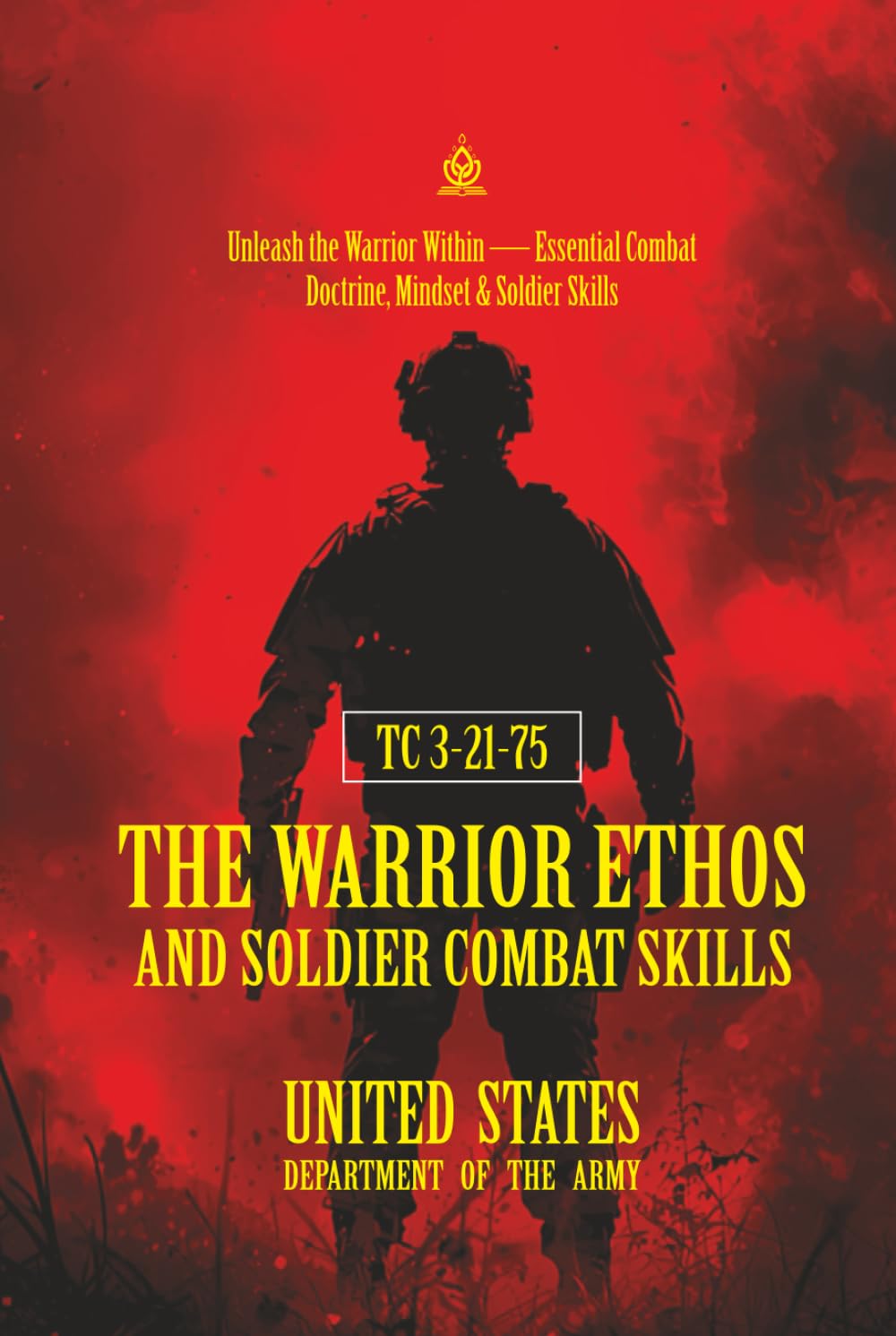 TC 3‑21‑75 The Warrior Ethos and Soldier Combat Skills: [Annotated] Unleash the Warrior Within — Essential Combat Doctrine, Mindset & Soldier Skills