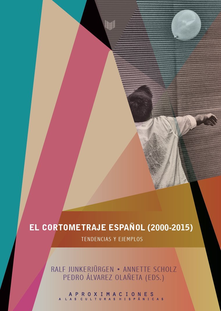 El cortometraje español (2000-2015). Tendencias y ejemplos (Aproximaciones a las Culturas Hispánicas)