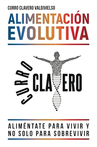 ALIMENTACIÓN EVOLUTIVA: Aliméntate para vivir y no solo para sobrevivir - MÉTODO CLAVERO