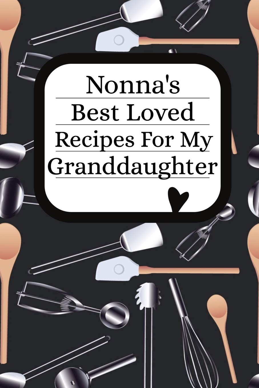 Nonna's Best Loved Recipes For My Granddaughter: Blank Granddaughter Write In Recipe Cookbook