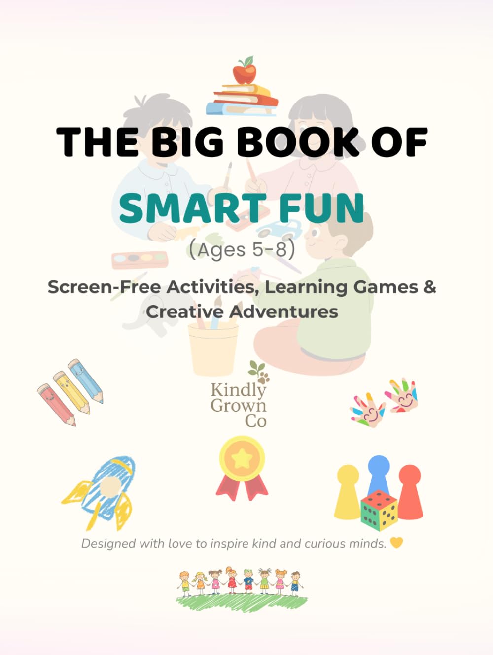 The Big Book of Smart Fun: Screen-Free Activities, Learning Games & Creative Adventures (Ages 5–8)