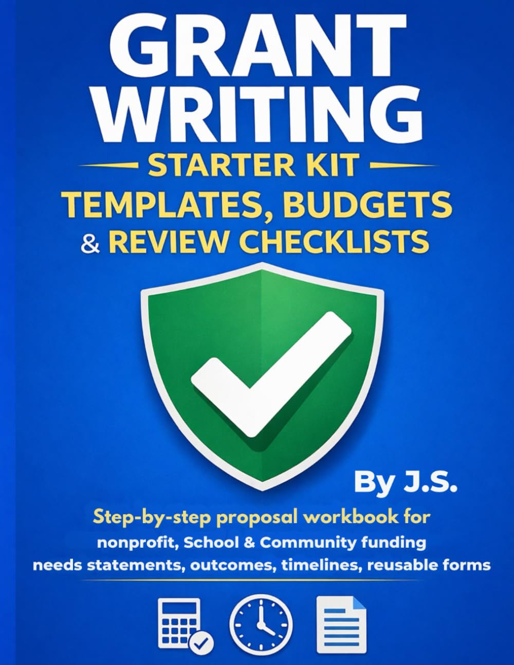 Grant Writing Starter Kit Templates, Budgets & Review Checklists: Step-by-step proposal workbook for nonprofit, school & community funding-needs statements, outcomes, timelines, reusable forms