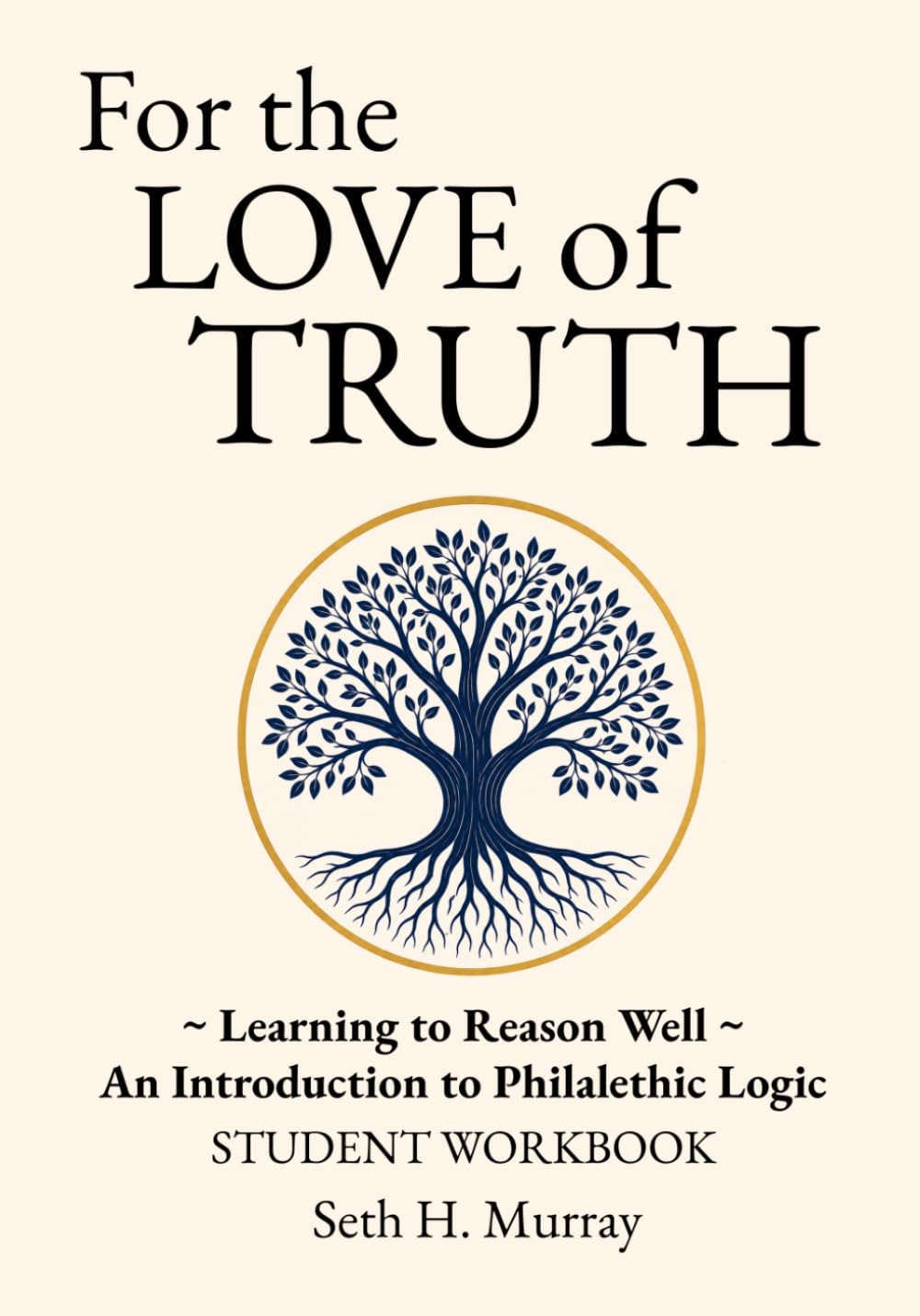For the Love of Truth: Student Workbook: Supplemental Exercises for Volume 1: Fundamentals -- An Introduction to Philalethic Logic