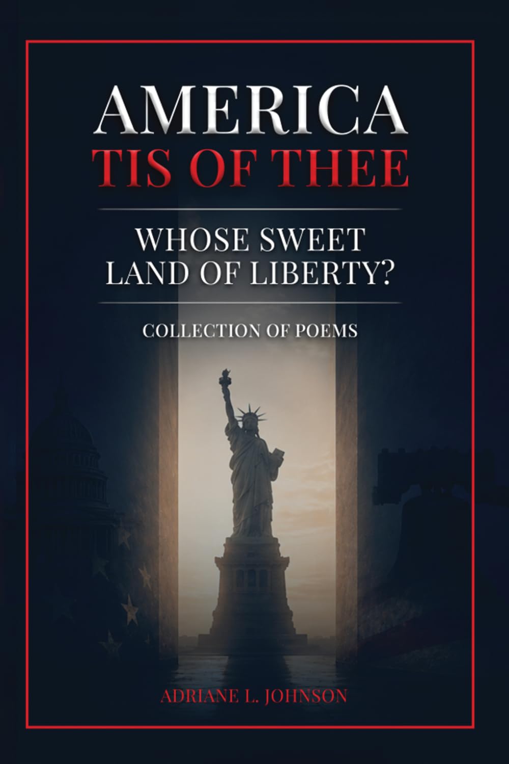 America Tis of Thee: Whose Sweet Land of Liberty? Collection of Poems
