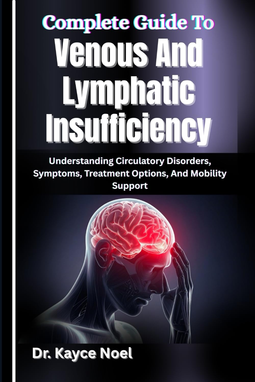 Complete Guide To Venous And Lymphatic Insufficiency: Understanding Circulatory Disorders, Symptoms, Treatment Options, And Mobility Support