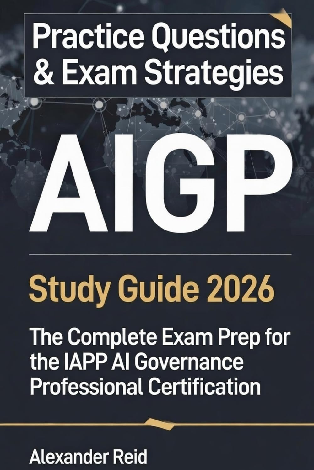 AIGP Study Guide 2026: The Complete Exam Prep for the IAPP AI Governance Professional Certification