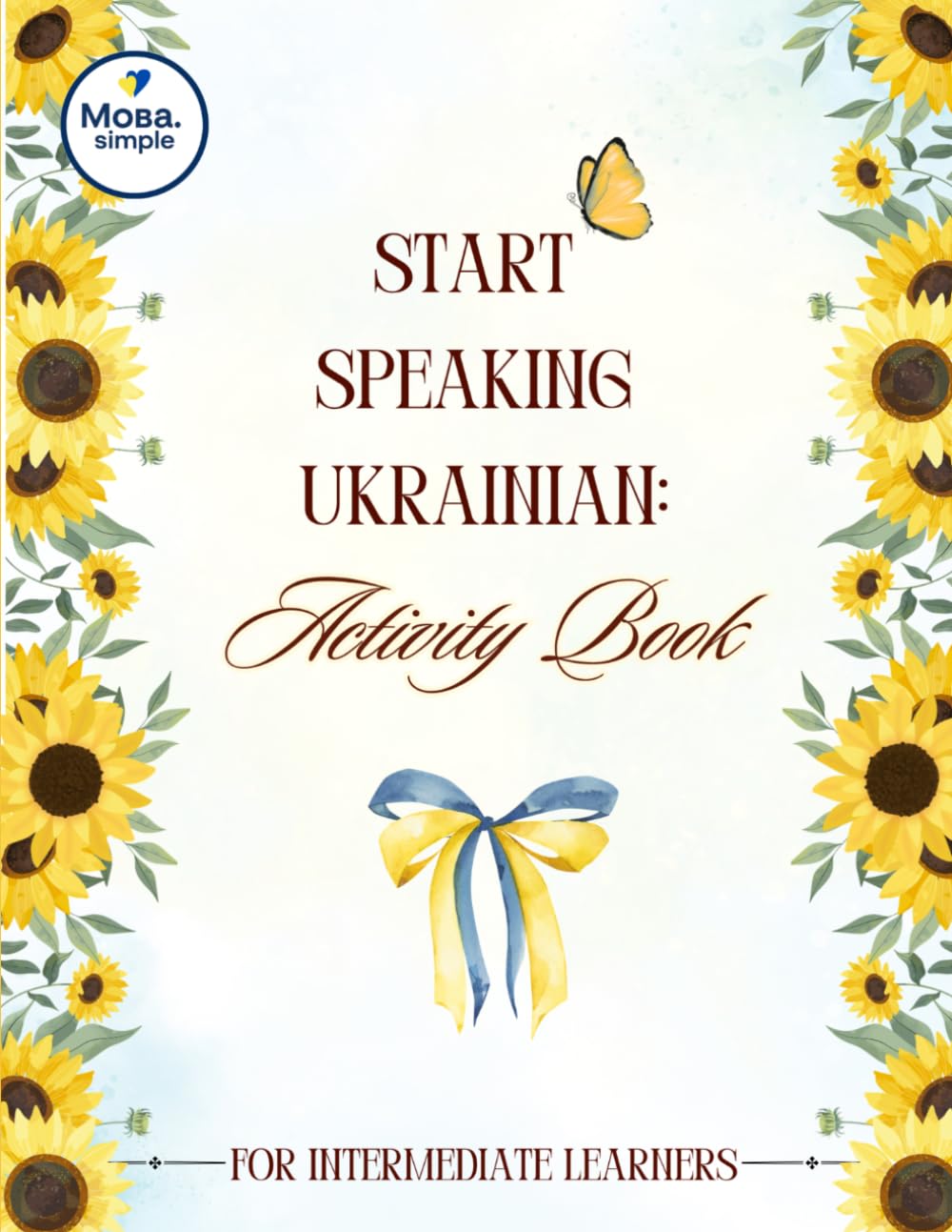 Start Speaking Ukrainian: Activity Book for Intermediate Learners (B1–B2) Real-Life Vocabulary, Dialogues, Grammar Practice, and Writing Tasks: ... Phrases, Speaking Exercises, and Answer Key
