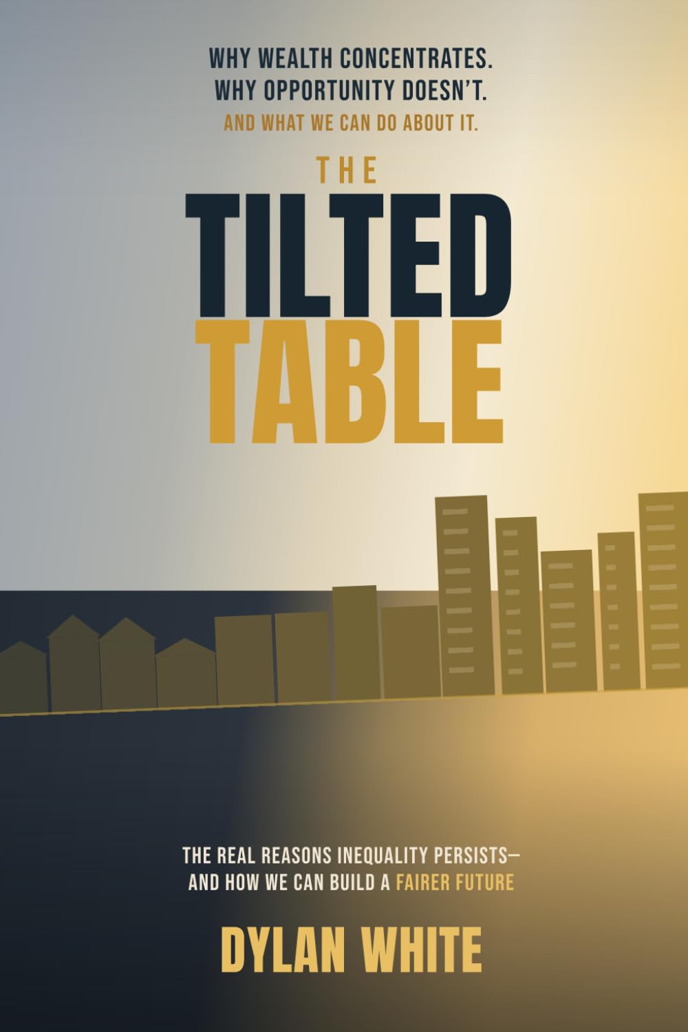 The Tilted Table: Why Some Have So Much, Why Others Have So Little, and What It Means for All of Us