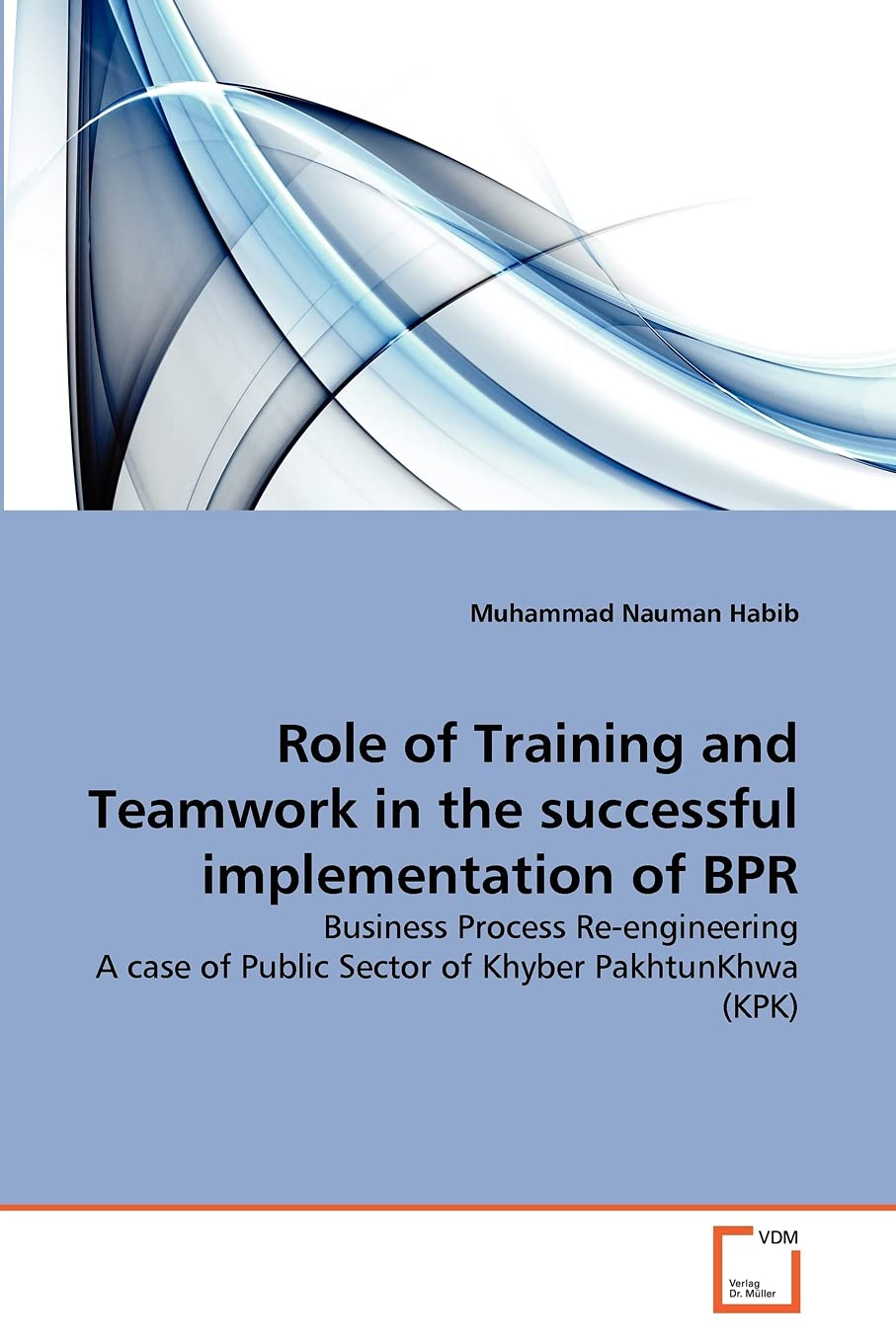 Role of Training and Teamwork in the successful implementation of BPR: Business Process Re-engineering A case of Public Sector of Khyber PakhtunKhwa (KPK)