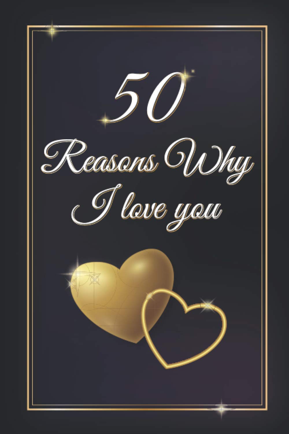 50 Reasons Why I Love You: A Fill-in Journal to Surprise Your Partner on Valentine’s Day, Birthday, or Anniversary.