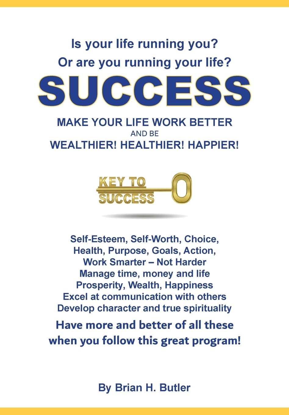 Success - Make Your Life Work Better: Be Wealthier, Healthier, Happier