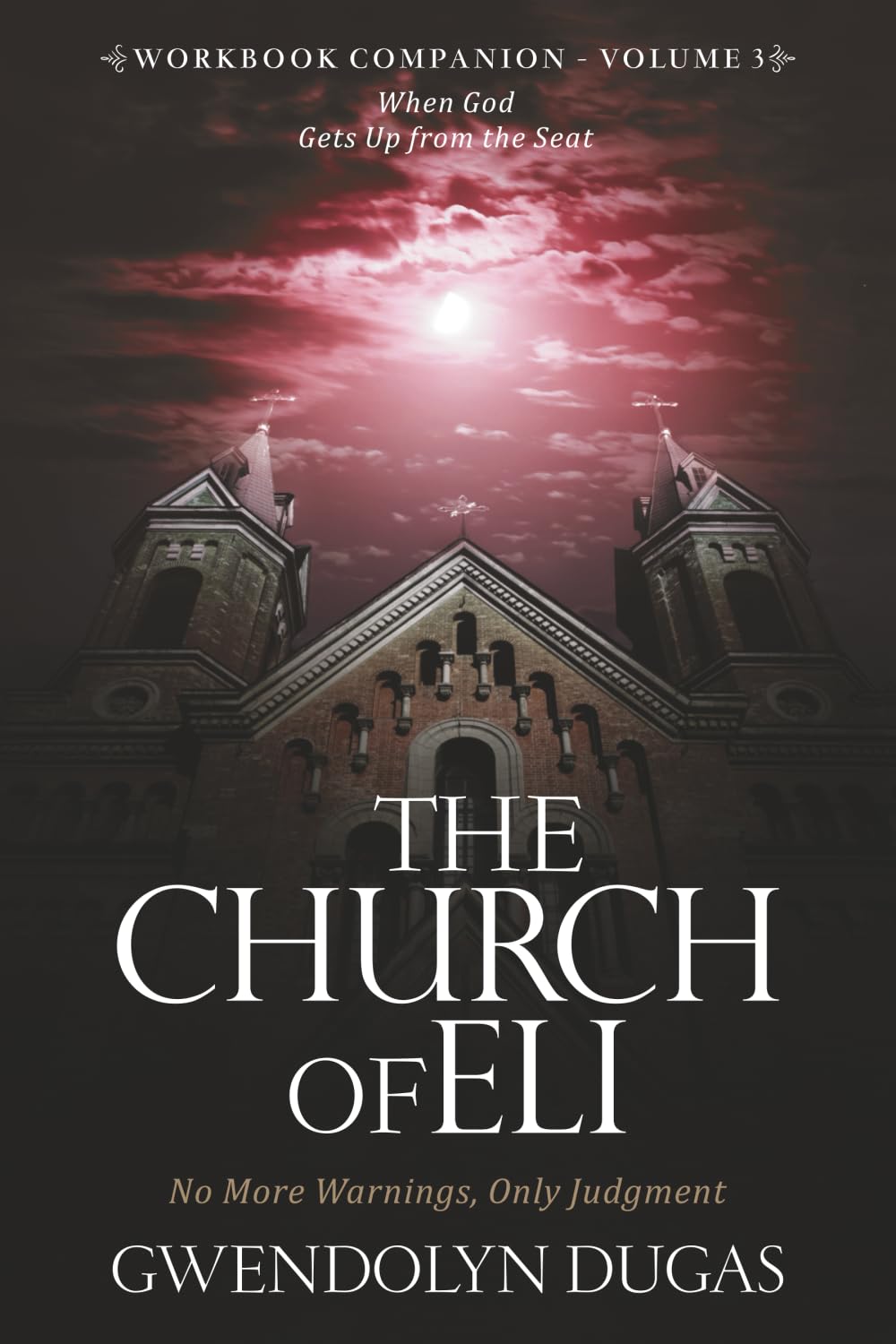 The Church of Eli Workbook Companion - Volume 3: No More Warnings, Only Judgment - When God Gets Up from the Seat