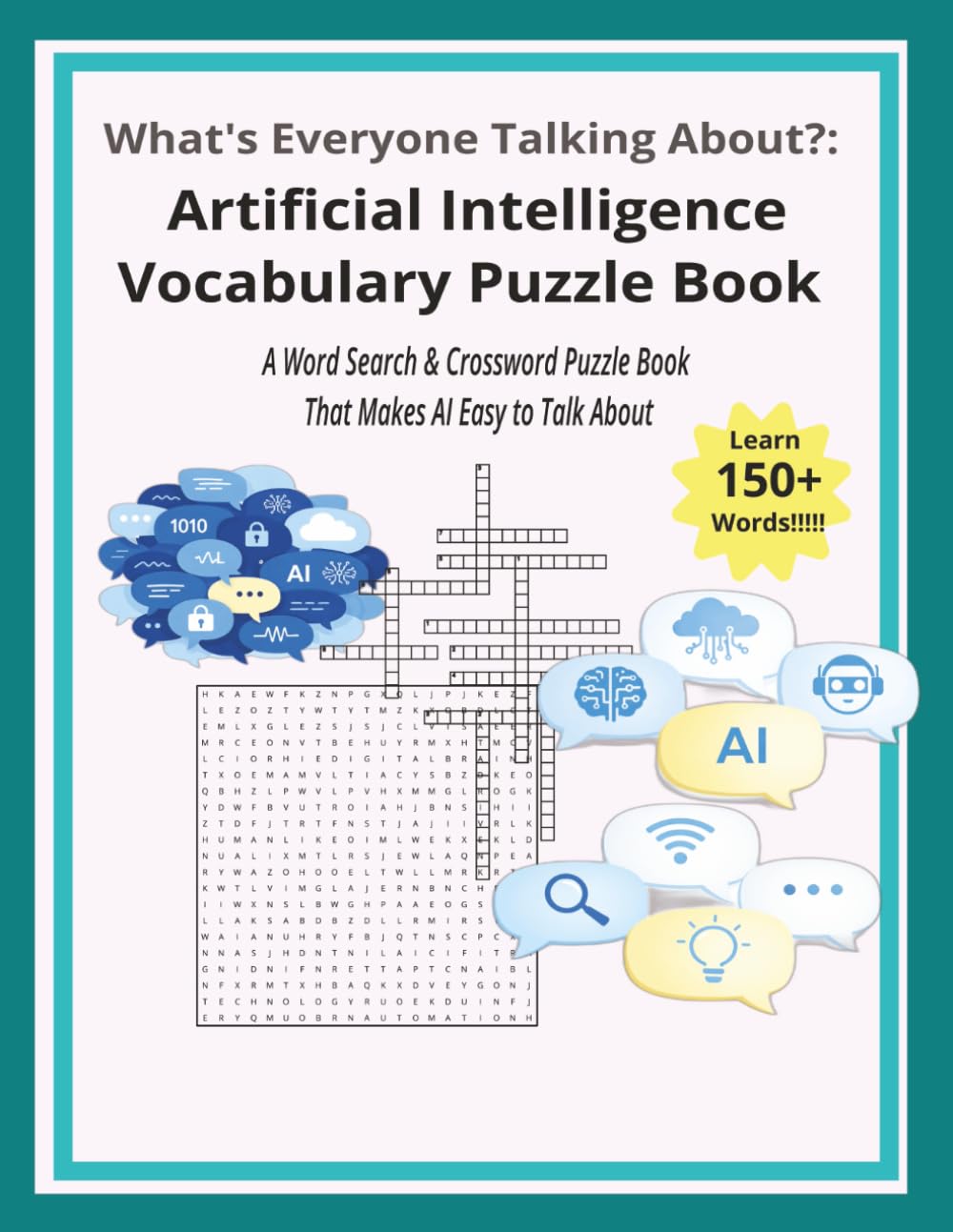 What’s Everyone Talking About?: Artificial Intelligence Vocabulary Puzzle Book: A Word Search & Crossword Puzzle Book That Makes AI Easy to Talk About | 124 pages | 50+ puzzles | Solutions included