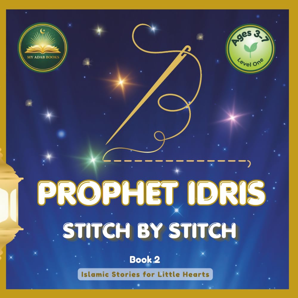 Prophet Idris: Stitch by Stitch: An Islamic Story for Muslim Kids Ages 3-7 | Teach Patience, Honesty & Dhikr Through Prophet Stories | 7 Names of ... Gift (Islamic Stories for Little Hearts)