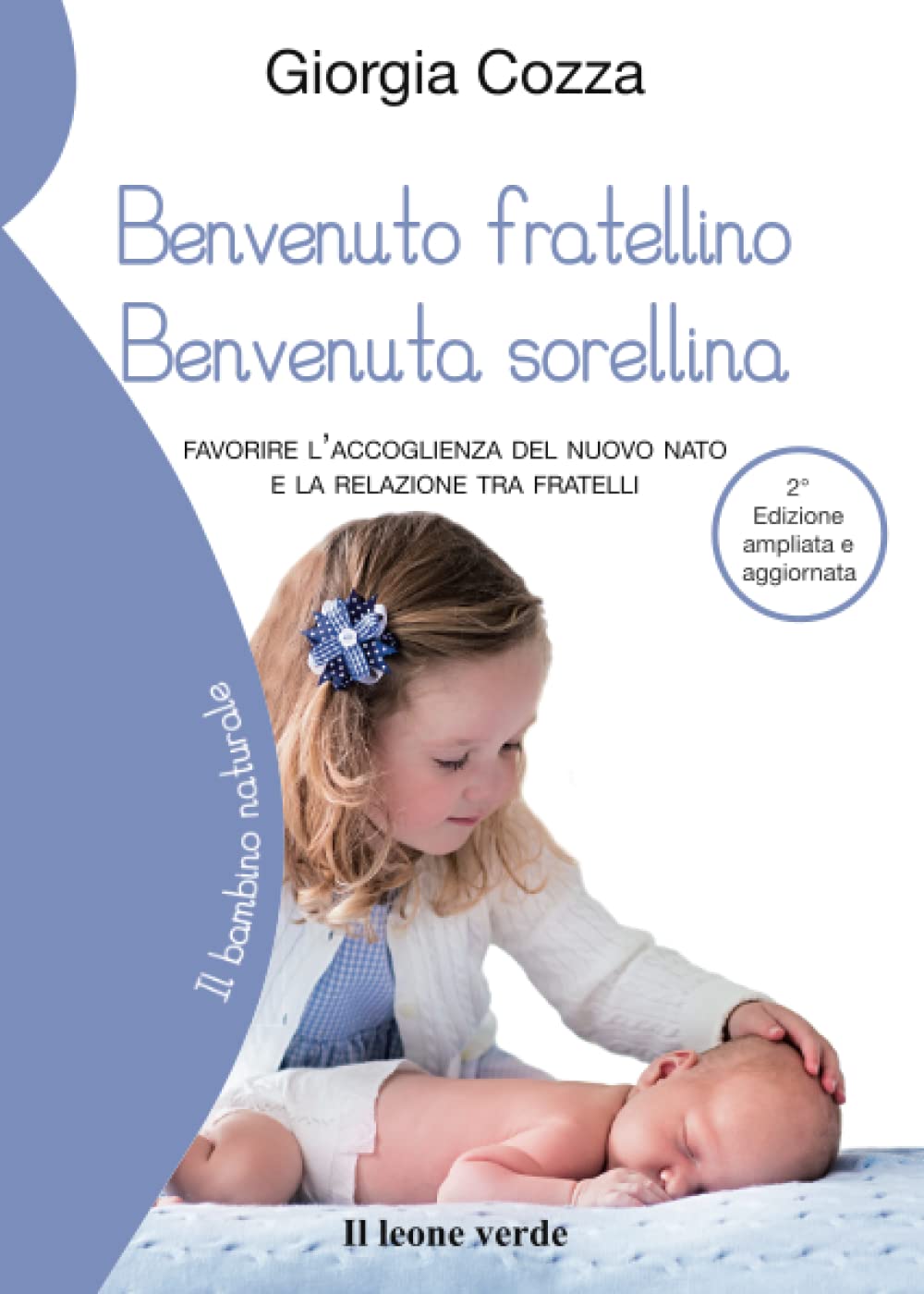 Benvenuto fratellino, benvenuta sorellina: Favorire l’accoglienza del nuovo nato e la relazione tra fratelli (Il bambino naturale)