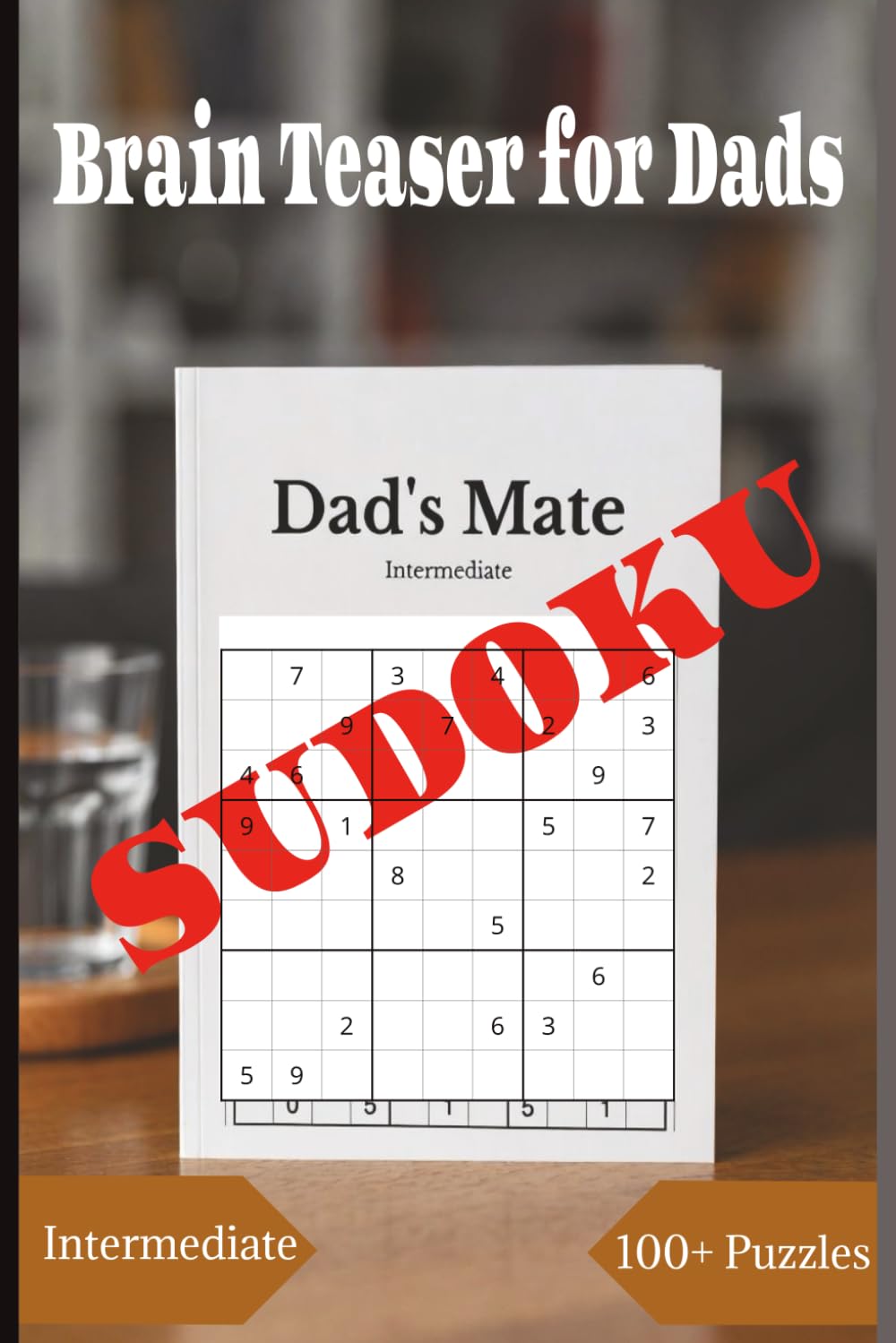 SUDOKU BRAIN TEASER FOR DADS: A Book with More Than 100 Sudoku Puzzles Of Various Levels of Difficulty for DADS AND ADULTS