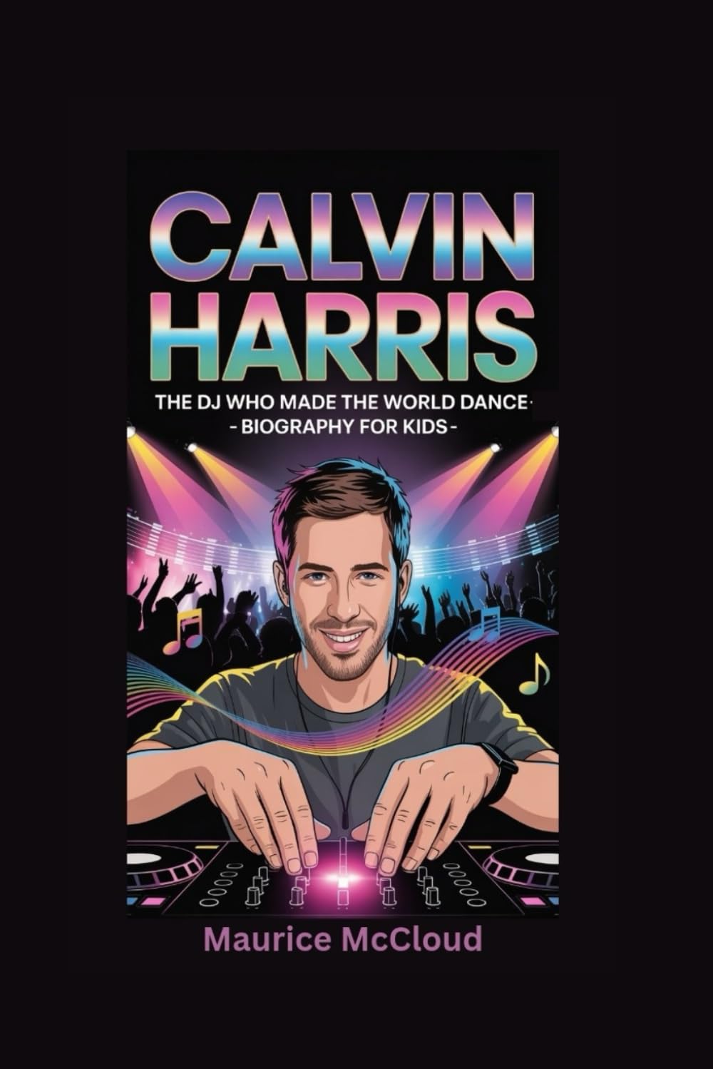 CALVIN HARRIS: The DJ Who Made the World Dance- Biography for kids