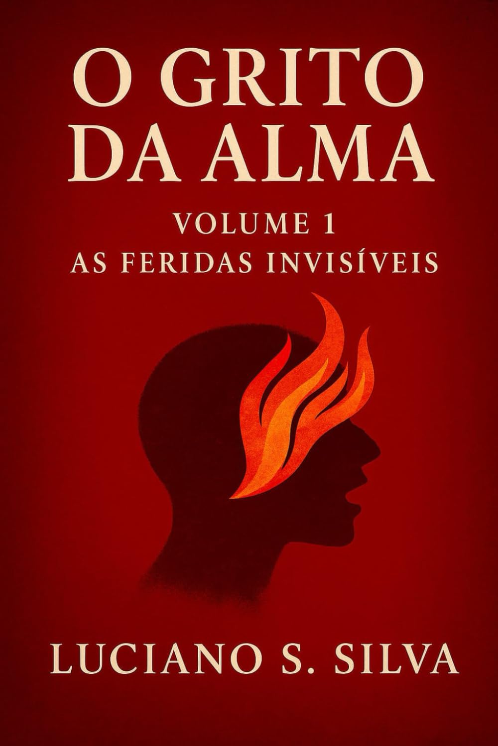 O Grito da Alma: As Feridas Invisíveis: 1 (O Grito da Alma: A Nova Bíblia do Sentir)