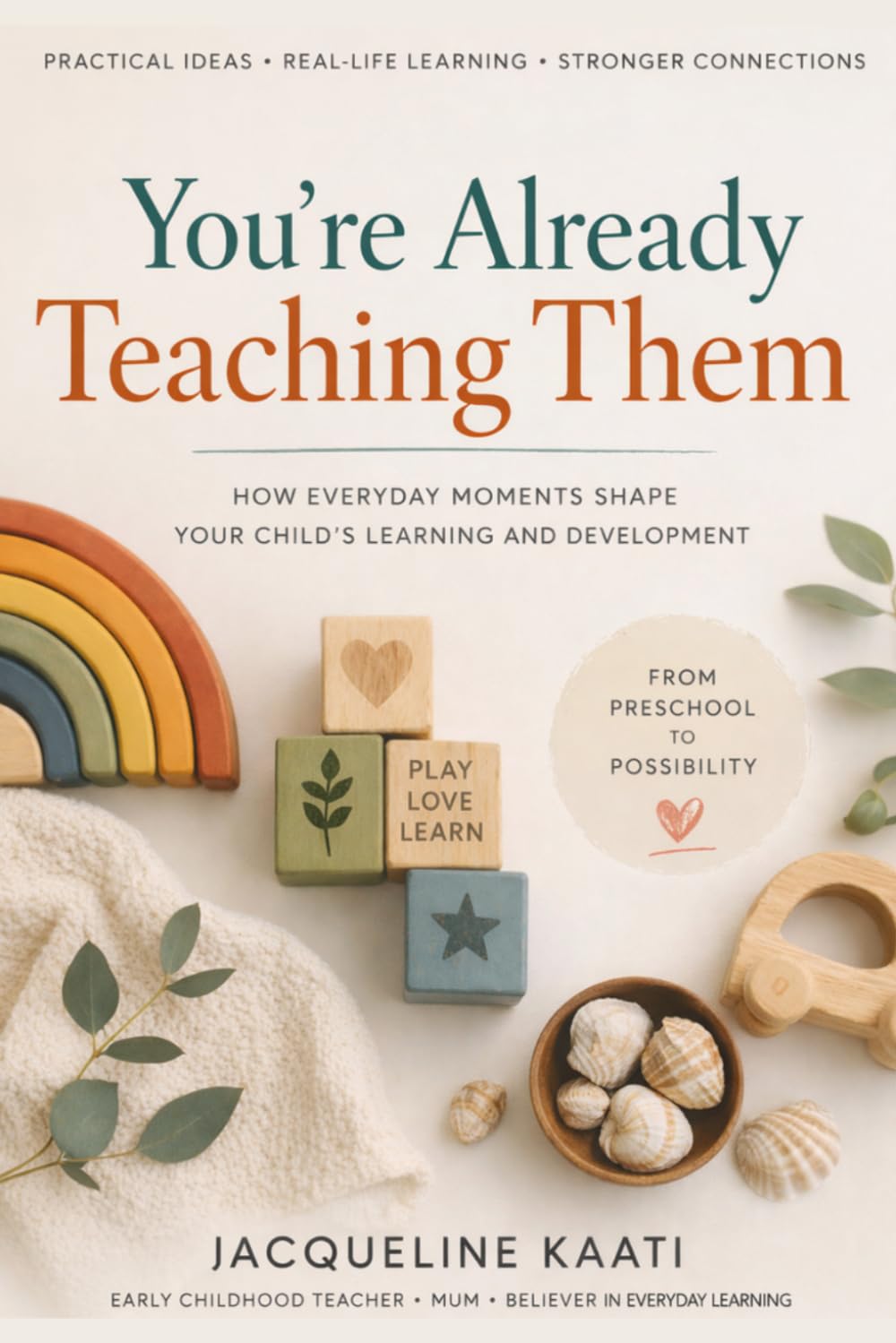 You're Already Teaching Them: How everyday moments shape your child's learning and development