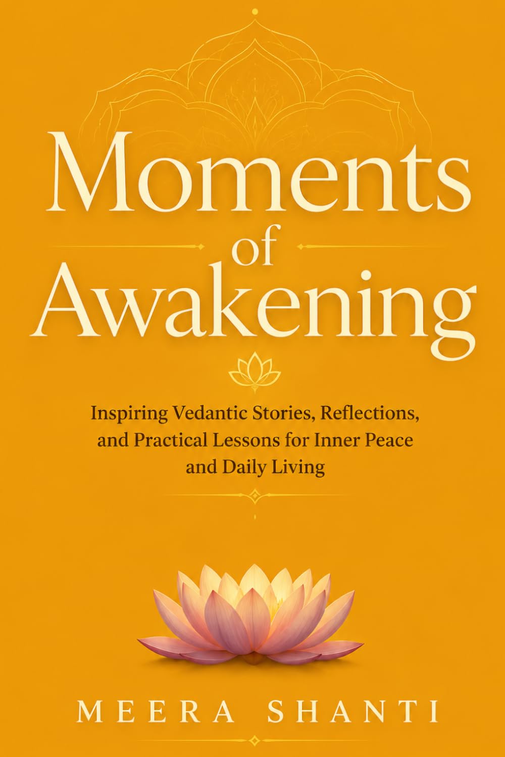 Moments of Awakening: Inspiring Vedantic Stories, Reflections, and Practical Lessons for Inner Peace and Daily Living
