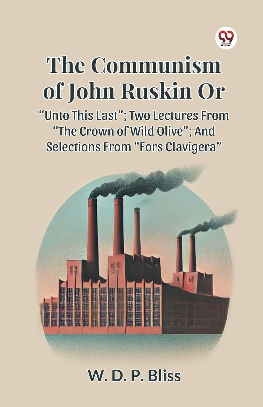 The Communism of John Ruskin or Unto This Last Two  by W. D. P. Bliss PAPERBACK