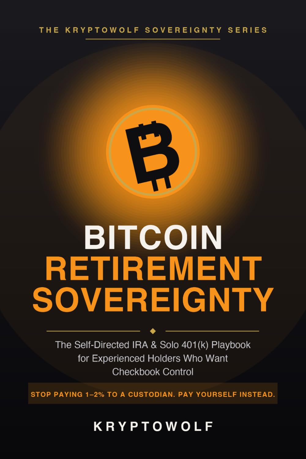 Bitcoin Retirement Sovereignty: The Self-Directed IRA and Solo 401(k) Playbook for Experienced Holders Who Want Checkbook Control (Bitcoin Education Series)