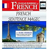 French Sentence Magic: Quickly Create & Speak Your Own Original French Sentences: English and French Edition