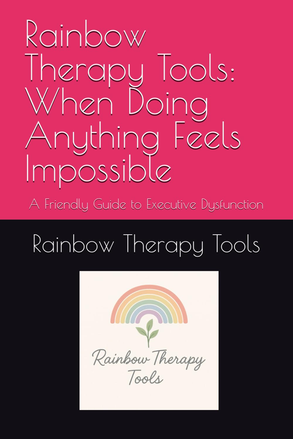 Rainbow Therapy Tools: When Doing Anything Feels Impossible: A Friendly Guide to Executive Dysfunction (Rainbow Therapy Tools Self-Help Series)